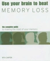 book cover of Use Your Brain to Beat Memory Loss: The Complete Guide to Understanding and Tackling Memory Loss (Use Your Brain to Beat...) by Rita Carter