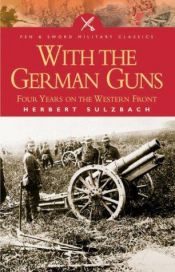 book cover of With the German Guns : Four Years on the Western Front (Pen and Sword Military Classics Ser.) by Herbert Sulzbach