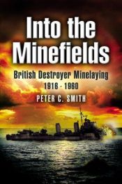 book cover of INTO THE MINEFIELDS: British Destroyer Minelaying 1916 - 1960 by Peter Smith