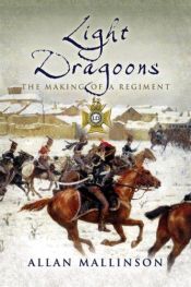 book cover of LIGHT DRAGOONS: The Making of a Regiment (Pen & Sword Military) by Allan Mallinson