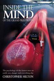 book cover of Inside the Mind of the Grand Prix Driver: The Psychology of the Fastest Men on Earth - Sex, Danger and Everything Else by Christopher Hilton