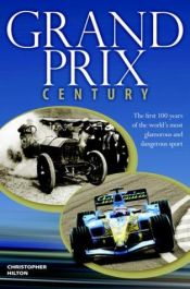 book cover of Grand Prix Century: First 100 Years Of The World's Most Glamorous and Dangerous Sport by Christopher Hilton