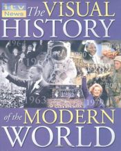 book cover of The Visual History of the Modern World (ITV News) by EDWARD HEATH (FOREWORD) TERRY BURROWS (EDITOR)