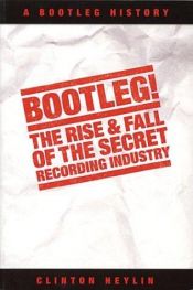 book cover of Bootleg : the secret history of the other recording industry by Clinton Heylin