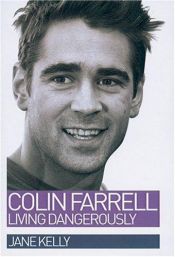 book cover of Colin Farrell: Living Dangerously by Jane Kelly