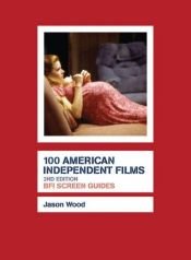book cover of 100 American Independent Films by Jason Wood