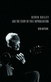 book cover of Derek Bailey and the story of free improvisation by Ben Watson