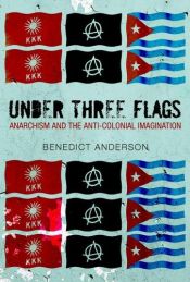 book cover of Under three flags : anarchism and the anti-colonial imagination by Benedict Anderson