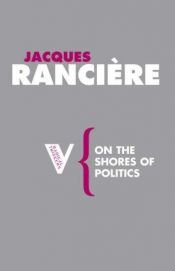 book cover of On the Shores of Politics by Jacques Ranciere