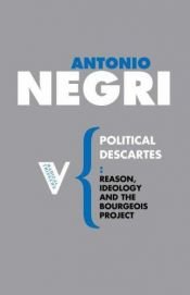 book cover of Political Descartes: Reason, Ideology and the Bourgeois Project by Antonio Negri