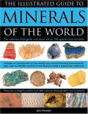 book cover of Illustrated Guide to Minerals of the World: The ultimate field guide and visual aid to 250 species and varieties, featur by John Farndon