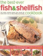 book cover of The Best-Ever Fish & Shellfish Cookbook: A Comprehensive Cook's Guide To Identifying, Preparing And Serving Seafish, Fre by Kate Whiteman