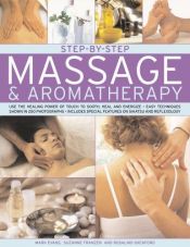 book cover of Step-by-Step Massage and Aromatherapy: Use the healing power of touch to sooth, heal and energize by Mark Evans