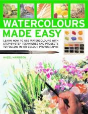 book cover of Watercolors Made Easy: learn how to use watercolours with step-by-step techniques and projects to follow, in 150 colour photographs by Hazel Harrison