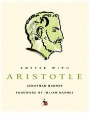 book cover of Coffee with Aristotle (Coffee with...Series) by Jonathan Barnes