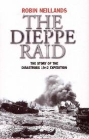 book cover of The Dieppe Raid: The Story of the Disastrous 1942 Expedition (Twentieth-Century Battles) by Robin Neillands