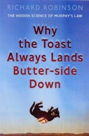 book cover of Why the Toast Always Lands Butter-Side Down: The Science of Murphy's Law by Richard Robinson