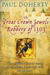 book cover of The Great Crown Jewels Robbery of 1303: The Extraordinary Story of the First Big Bank Raid in History by Paul C. Doherty