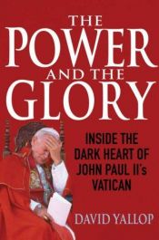 book cover of The Power and the Glory: Inside the Dark Heart of John Paul II's Vatican by David Yallop