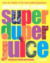 book cover of Super Duper Juice: Juicing for Health and Healing by Michael Straten
