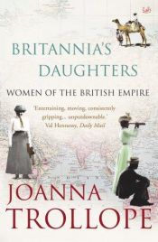 book cover of Britannia's Daughters: Women of the British Empire by Joanna Trollope