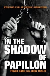 book cover of In the Shadow of Papillon: Seven Years of Hell in Venezuela's Prison System by Frank Kane|John Tilsley