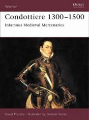 book cover of Condottiere 1300-1500: Infamous Medieval Mercenaries (Warrior 115) by David Murphy