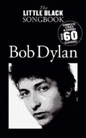 book cover of Little Black Songbook: Bob Dylan- Complete Lyrics & Chors, Over 60 Classics! by Bob Dylan