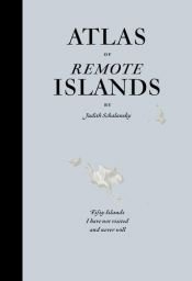 book cover of Atlas of Remote Islands: Fifty Islands I Have Never Set Foot on and Never Will by Judith Schalansky