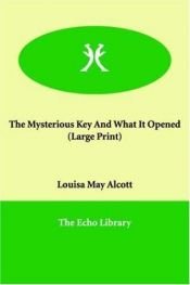 book cover of The Mysterious Key and What It Opened by Луиза Меј Алкот