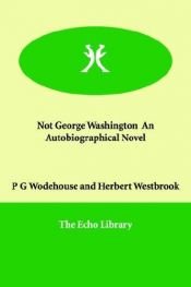 book cover of Not George Washington an Autobiographical Nove by P. G. Wodehouse