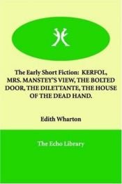 book cover of The Early Short Fiction: Kerfol, Mrs. Manstey's View, the Bolted Door, the Dilettante, the House of the Dead Hand by Edith Wharton