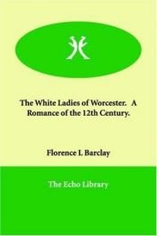 book cover of The White Ladies of Worcester by Florence L. Barclay
