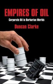 book cover of Empires of Oil: Corporate Oil in Barbarian Worlds by Duncan Clarke