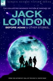 book cover of Jack London: Before Adam & Other Stories (Classic Science Fiction & Fantasy) by Jack London