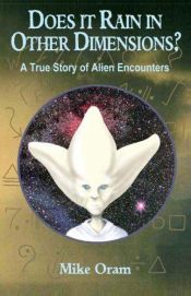 book cover of Does It Rain in Other Dimensions? A True Story of Alien Encounters by Mike Oram