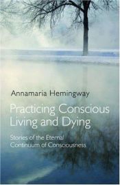 book cover of Practicing Conscious Living and Dying: Stories of the Eternal Continuum of Consciousness by Annamaria Hemingway