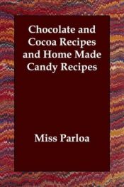 book cover of Chocolate and Cocoa Recipes and Home Made Candy Recipes by Maria Parloa