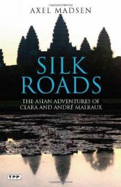 book cover of Silk roads : the Asian adventures of Clara & André Malraux by Axel Madsen