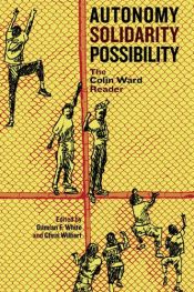 book cover of Autonomy, Solidarity, Possibility: The Colin Ward Reader by Colin. Ward