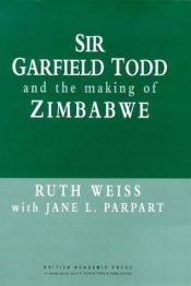 book cover of Sir Garfield Todd and the Making of Zimbabwe (British Academic Press) by Ruth Weiss