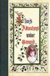 book cover of Alice's Adventures Under Ground: Facsimile of the Author's Manuscript Book with Additional Material from the Facsimile Edition of 1886 by Льюїс Керрол