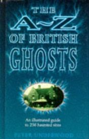 book cover of The A-Z of British Ghosts: An Illustrated Guide to 236 Haunted Sites by Peter Underwood