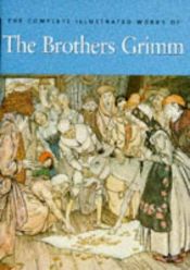 book cover of Complete Illustrated Stories of the Brothers Grimm by Jacob Ludwig Karl Grimm