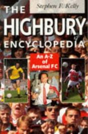 book cover of The Highbury Encyclopedia: An A-Z of Arsenal Fc by Stephen F. Kelly