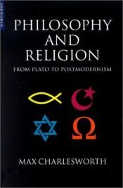 book cover of Philosophy and Religion: From Postmodernism to Plato by Max Charlesworth