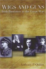 book cover of Wigs And Guns: Irish Barristers And the Great War (The Irish Legal History Society Series) by Anthony P. Quinn
