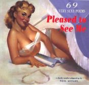 book cover of Pleased to See Me: 69 Very Sexy Poems by Neil Astley
