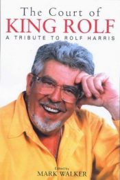 book cover of The Court of King Rolf: A Tribute to Rolf Harris by Mark H. Walker