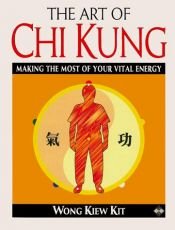book cover of The Art of Chi Kung: Making the Most of Your Vital Energy by Wong Kiew Kit